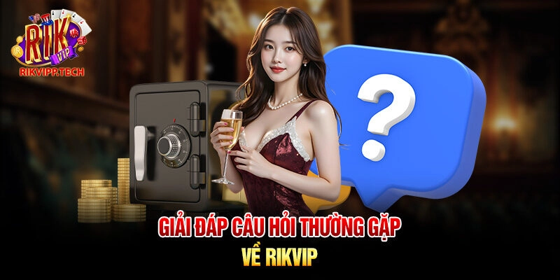 Giải đáp Câu hỏi thường gặp về Rikvip