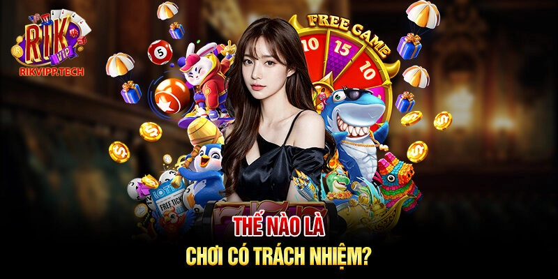 Thế nào là chơi có trách nhiệm?